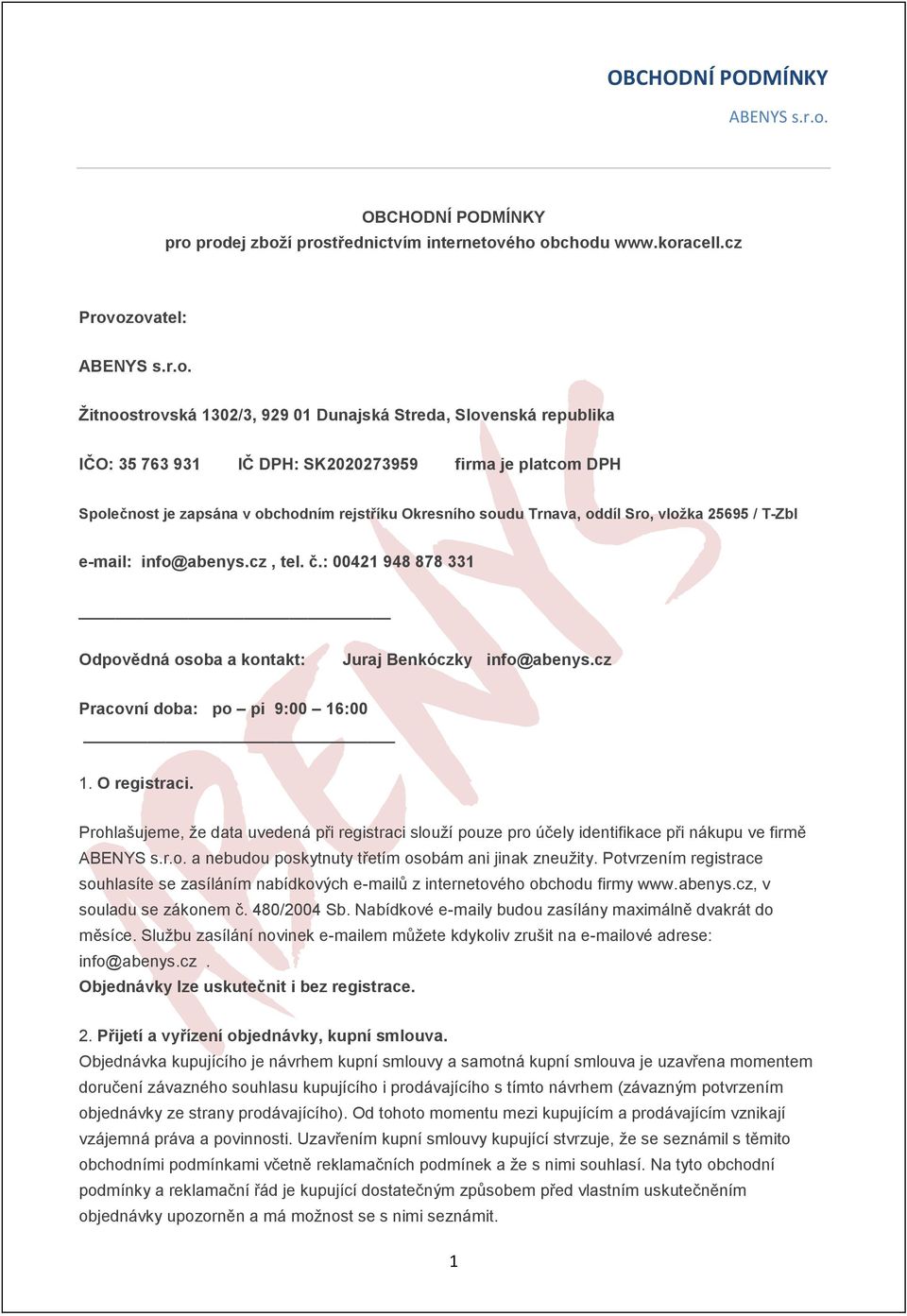 soudu Trnava, oddíl Sro, vložka 25695 / T-Zbl e-mail: info@abenys.cz, tel. č.: 00421 948 878 331 Odpovědná osoba a kontakt: Juraj Benkóczky info@abenys.cz Pracovní doba: po pi 9:00 16:00 1.