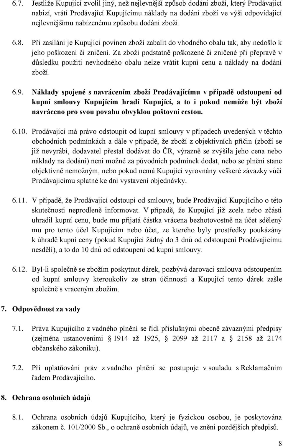 Za zboží podstatně poškozené či zničené při přepravě v důsledku použití nevhodného obalu nelze vrátit kupní cenu a náklady na dodání zboží. 6.9.