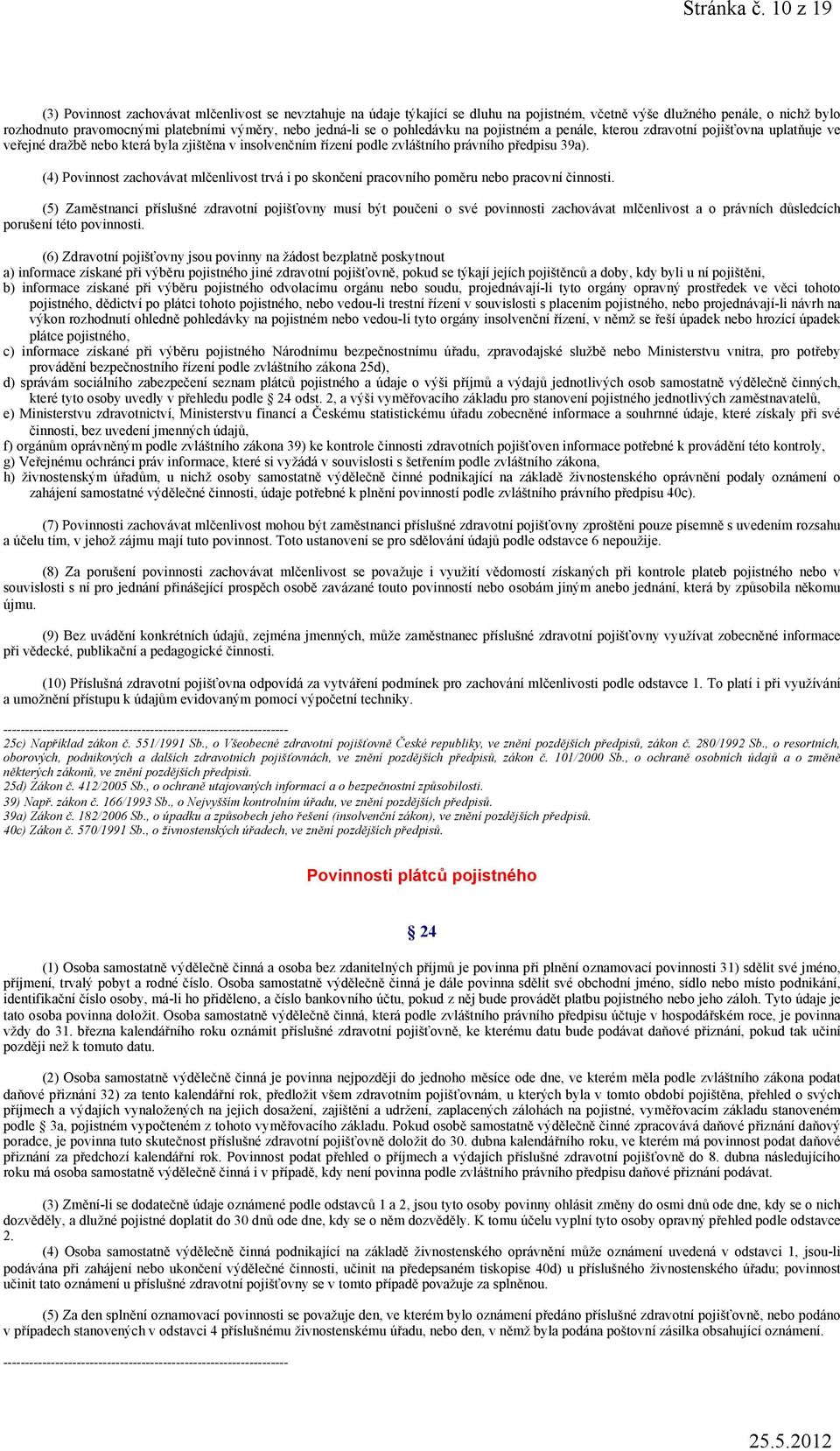 se o pohledávku na pojistném a penále, kterou zdravotní pojišťovna uplatňuje ve veřejné dražbě nebo která byla zjištěna v insolvenčním řízení podle zvláštního právního předpisu 39a).