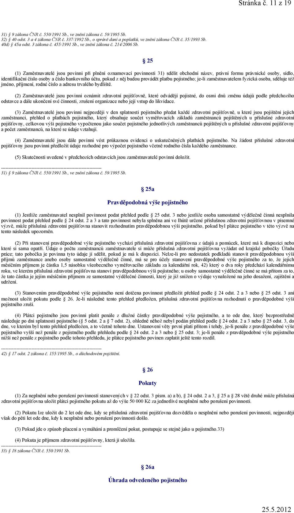 25 (1) Zaměstnavatelé jsou povinni při plnění oznamovací povinnosti 31) sdělit obchodní název, právní formu právnické osoby, sídlo, identifikační číslo osoby a číslo bankovního účtu, pokud z něj