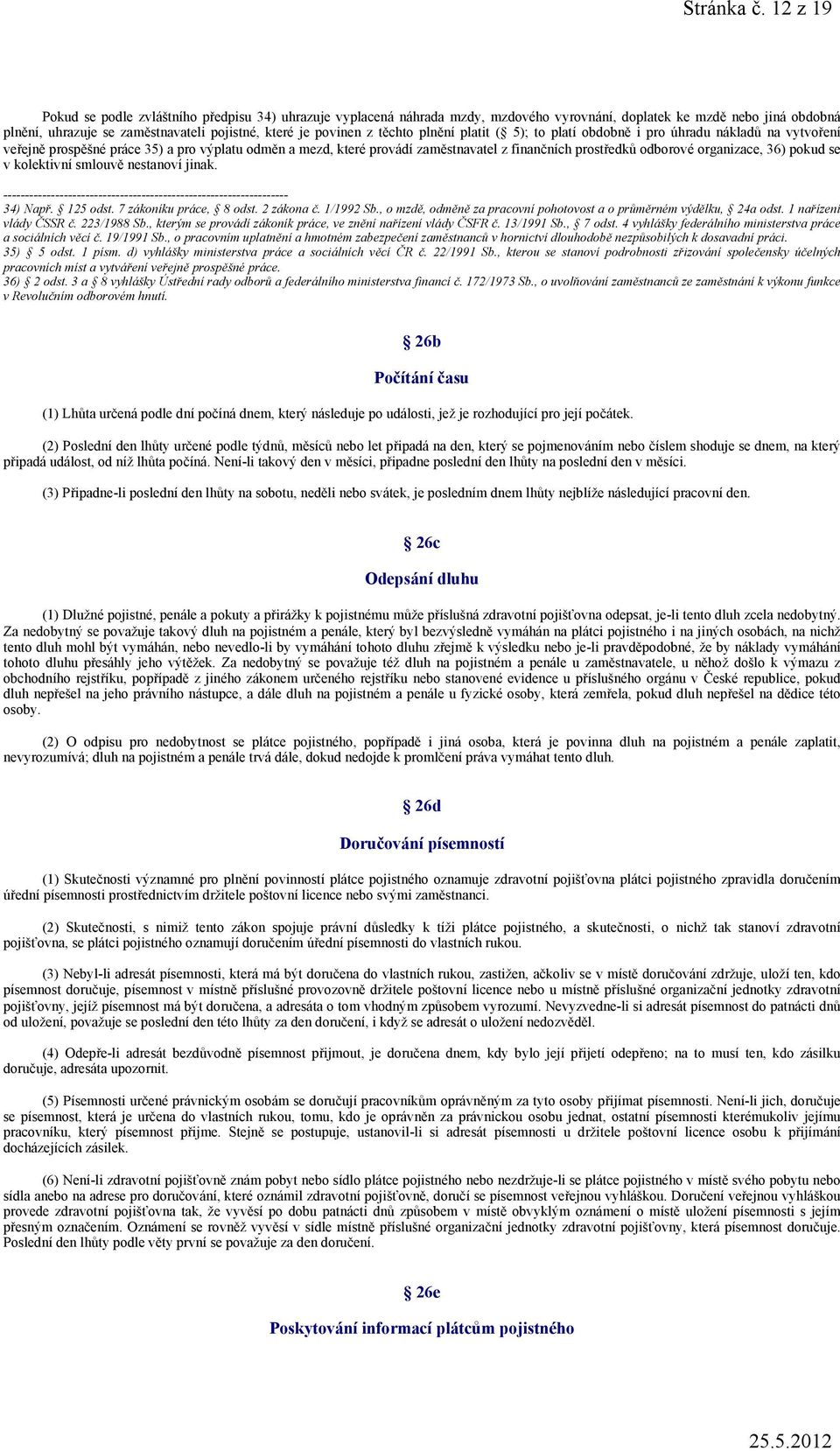 těchto plnění platit ( 5); to platí obdobně i pro úhradu nákladů na vytvoření veřejně prospěšné práce 35) a pro výplatu odměn a mezd, které provádí zaměstnavatel z finančních prostředků odborové