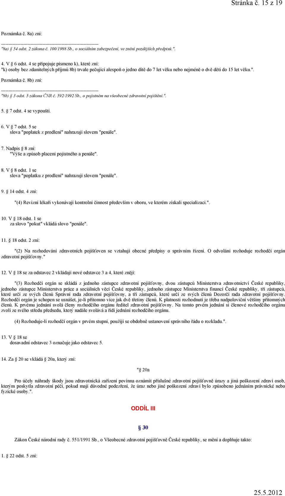 8b) zní: "8b) 3 odst. 5 zákona ČNR č. 592/1992 Sb., o pojistném na všeobecné zdravotní pojištění.". 5. 7 odst. 4 se vypouští. 6. V 7 odst. 5 se slova "poplatek z prodlení" nahrazují slovem "penále".