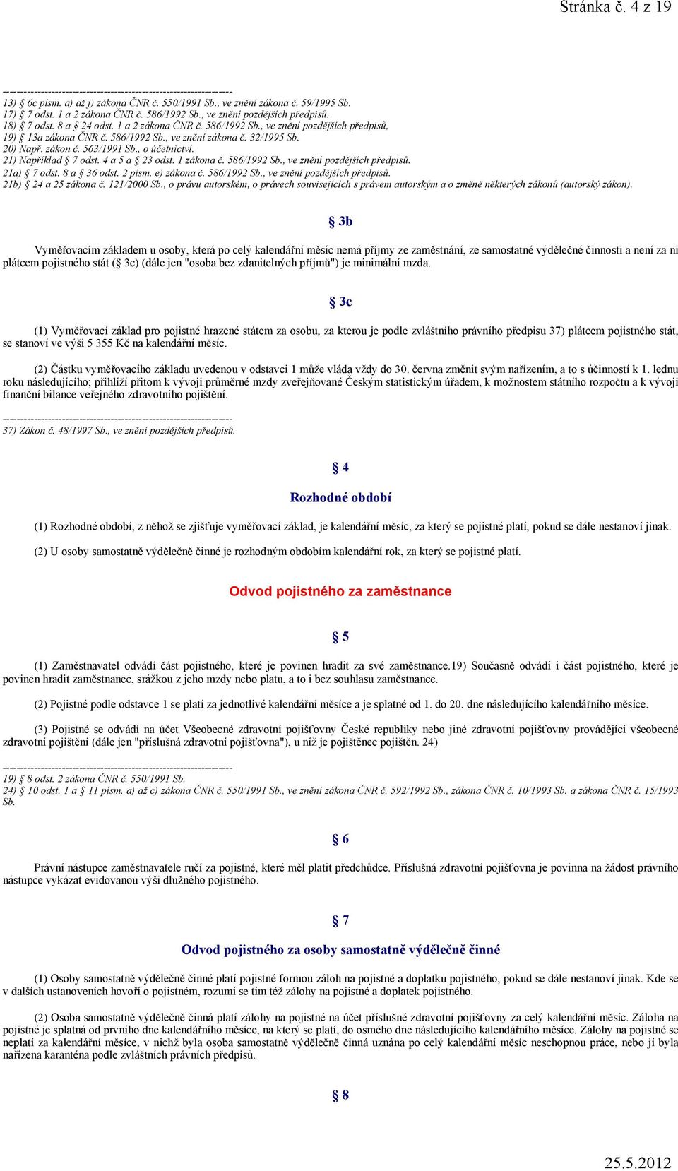 4 a 5 a 23 odst. 1 zákona č. 586/1992 Sb., ve znění pozdějších předpisů. 21a) 7 odst. 8 a 36 odst. 2 písm. e) zákona č. 586/1992 Sb., ve znění pozdějších předpisů. 21b) 24 a 25 zákona č. 121/2000 Sb.
