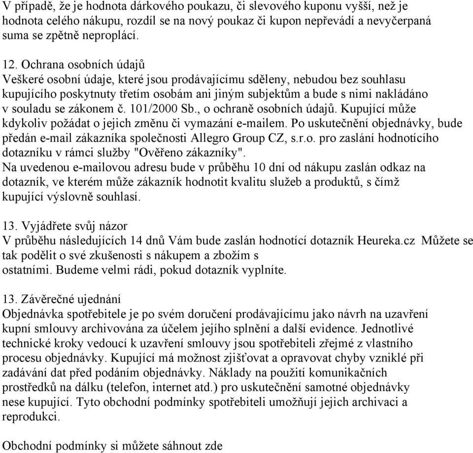 zákonem č. 101/2000 Sb., o ochraně osobních údajů. Kupující může kdykoliv požádat o jejich změnu či vymazání e-mailem.