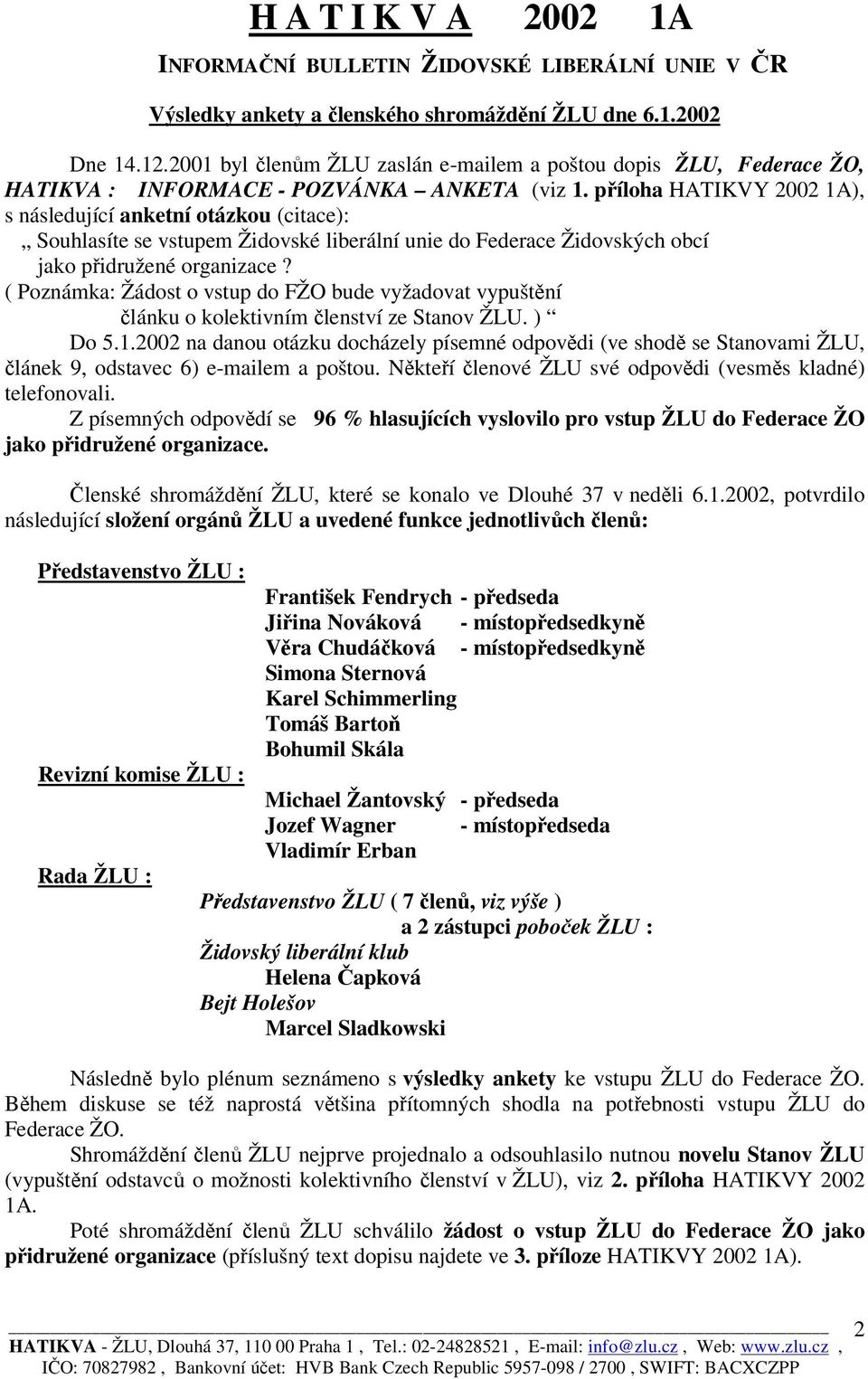 ( Poznámka: Žádost o vstup do FŽO bude vyžadovat vypuštění článku o kolektivním členství ze Stanov ŽLU. ) Do 5.1.