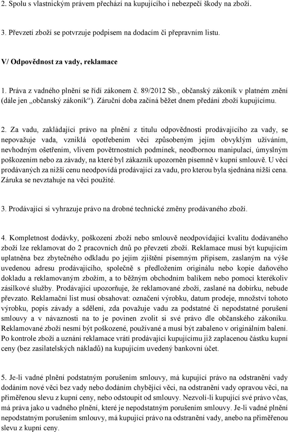 Za vadu, zakládající právo na plnění z titulu odpovědnosti prodávajícího za vady, se nepovažuje vada, vzniklá opotřebením věci způsobeným jejím obvyklým užíváním, nevhodným ošetřením, vlivem