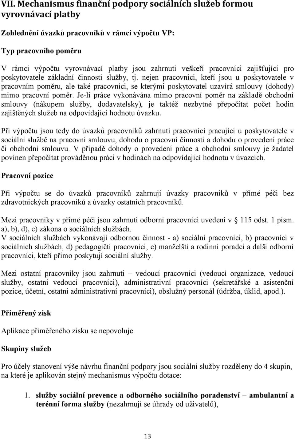 nejen pracovníci, kteří jsou u poskytovatele v pracovním poměru, ale také pracovníci, se kterými poskytovatel uzavírá smlouvy (dohody) mimo pracovní poměr.