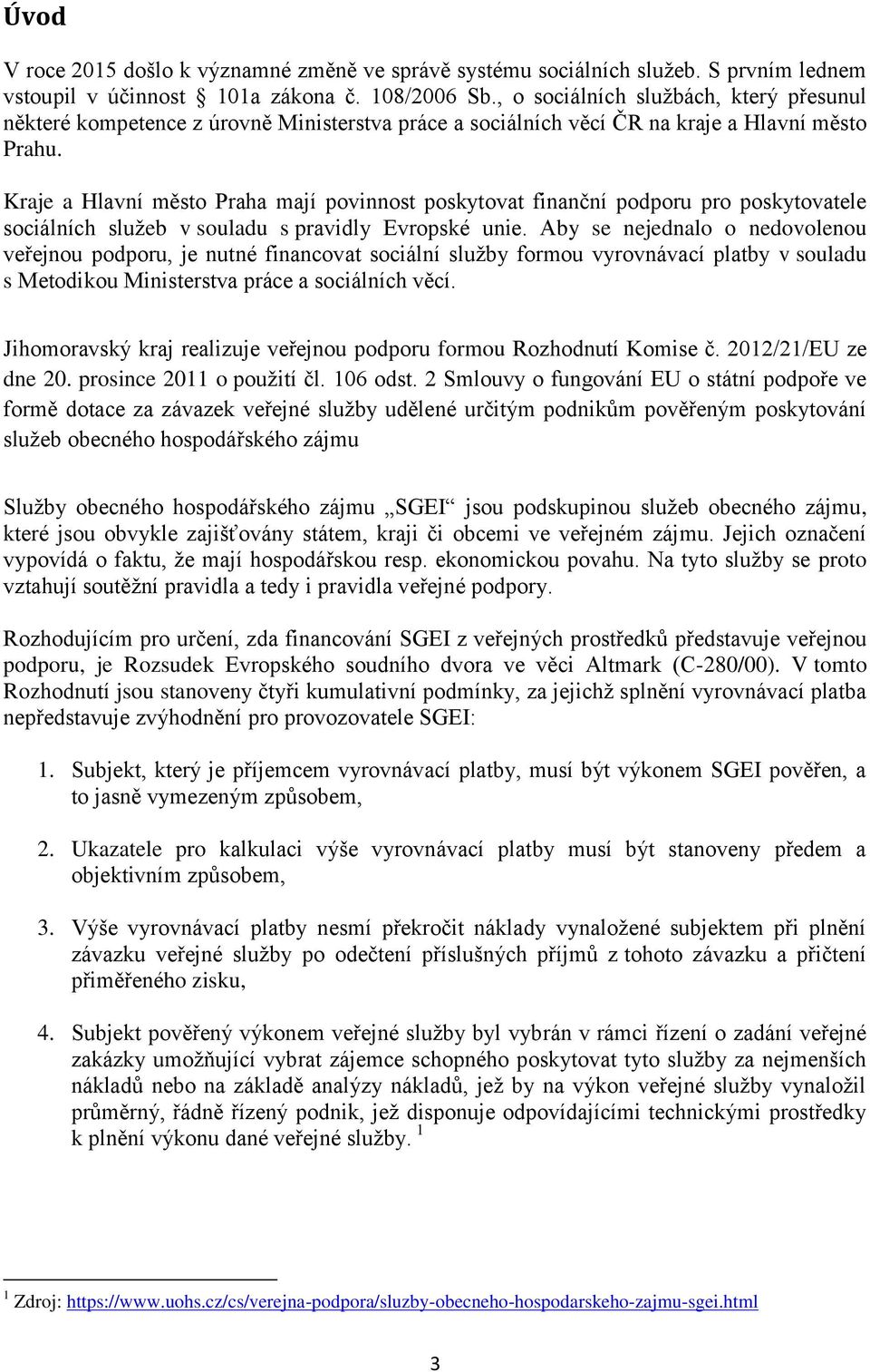 Kraje a Hlavní město Praha mají povinnost poskytovat finanční podporu pro poskytovatele sociálních služeb v souladu s pravidly Evropské unie.