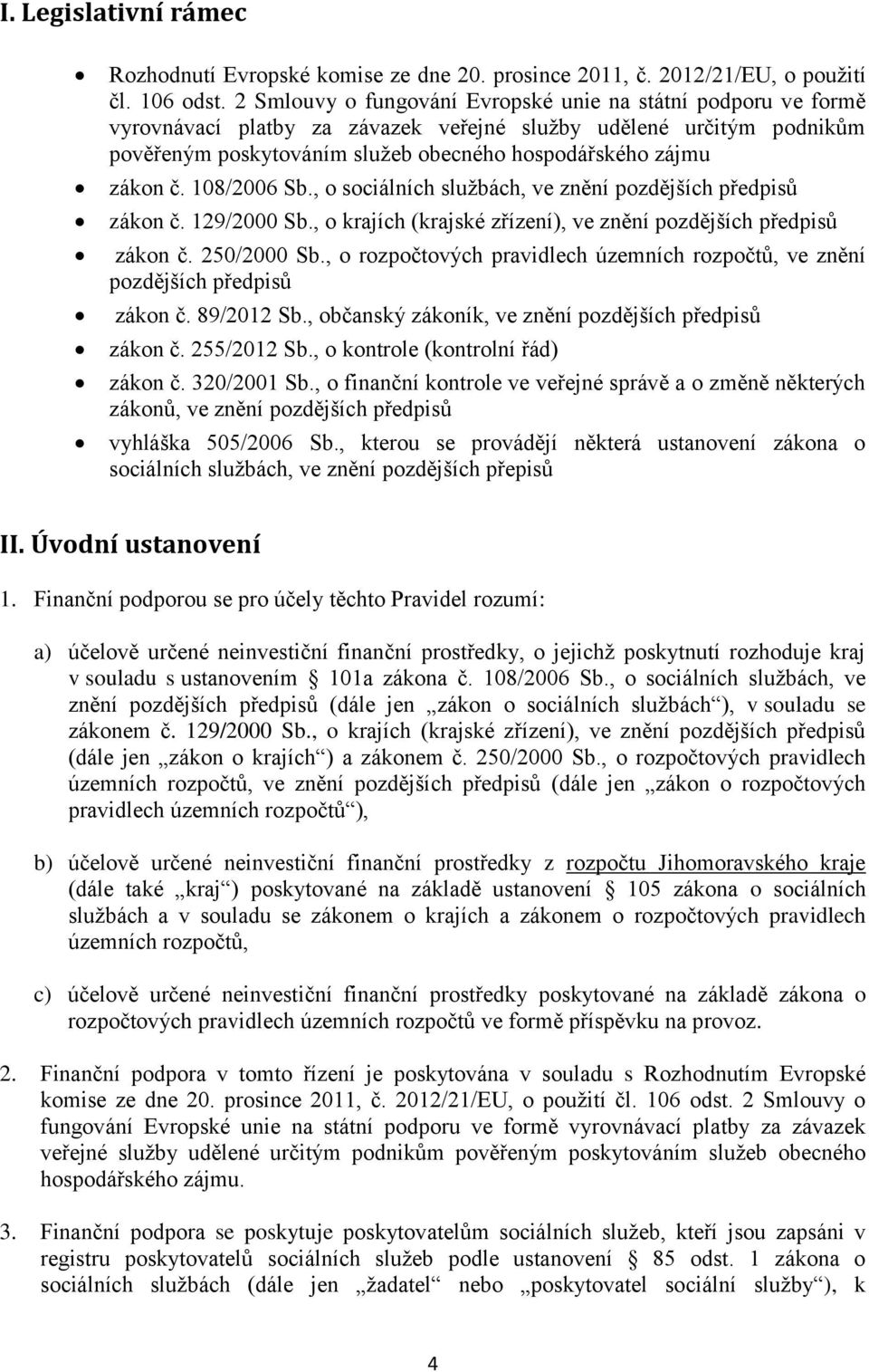 108/2006 Sb., o sociálních službách, ve znění pozdějších předpisů zákon č. 129/2000 Sb., o krajích (krajské zřízení), ve znění pozdějších předpisů zákon č. 250/2000 Sb.