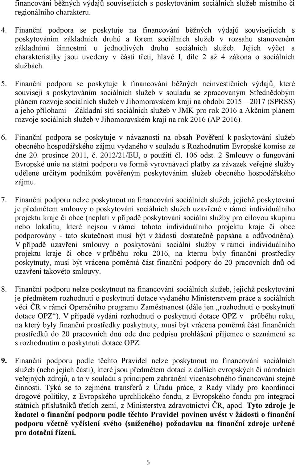 sociálních služeb. Jejich výčet a charakteristiky jsou uvedeny v části třetí, hlavě I, díle 2 až 4 zákona o sociálních službách. 5.