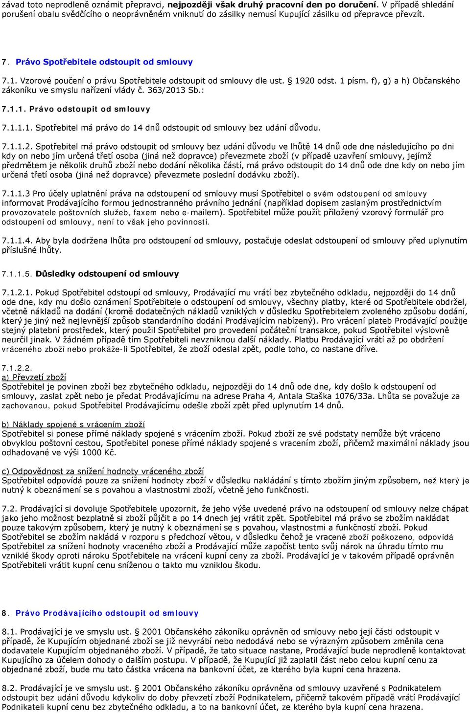 Vzorové poučení o právu Spotřebitele odstoupit od smlouvy dle ust. 1920 odst. 1 písm. f), g) a h) Občanského zákoníku ve smyslu nařízení vlády č. 363/2013 Sb.: 7.1.1. Právo odstoupit od smlouvy 7.1.1.1. Spotřebitel má právo do 14 dnů odstoupit od smlouvy bez udání důvodu.