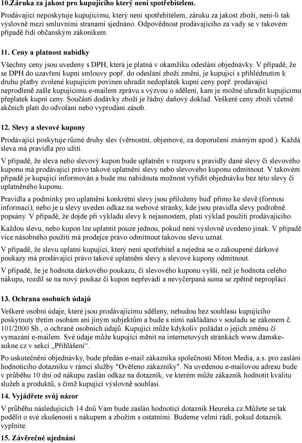 Odpovědnost prodávajícího za vady se v takovém případě řídí občanským zákoníkem. 11. Ceny a platnost nabídky Všechny ceny jsou uvedeny s DPH, která je platná v okamžiku odeslání objednávky.