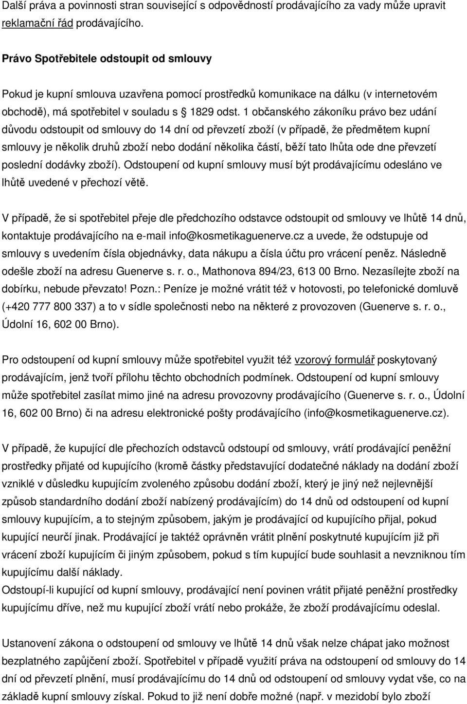 1 občanského zákoníku právo bez udání důvodu odstoupit od smlouvy do 14 dní od převzetí zboží (v případě, že předmětem kupní smlouvy je několik druhů zboží nebo dodání několika částí, běží tato lhůta