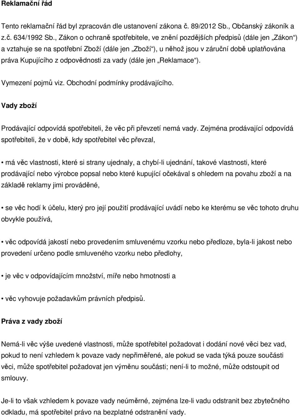 odpovědnosti za vady (dále jen Reklamace ). Vymezení pojmů viz. Obchodní podmínky prodávajícího. Vady zboží Prodávající odpovídá spotřebiteli, že věc při převzetí nemá vady.