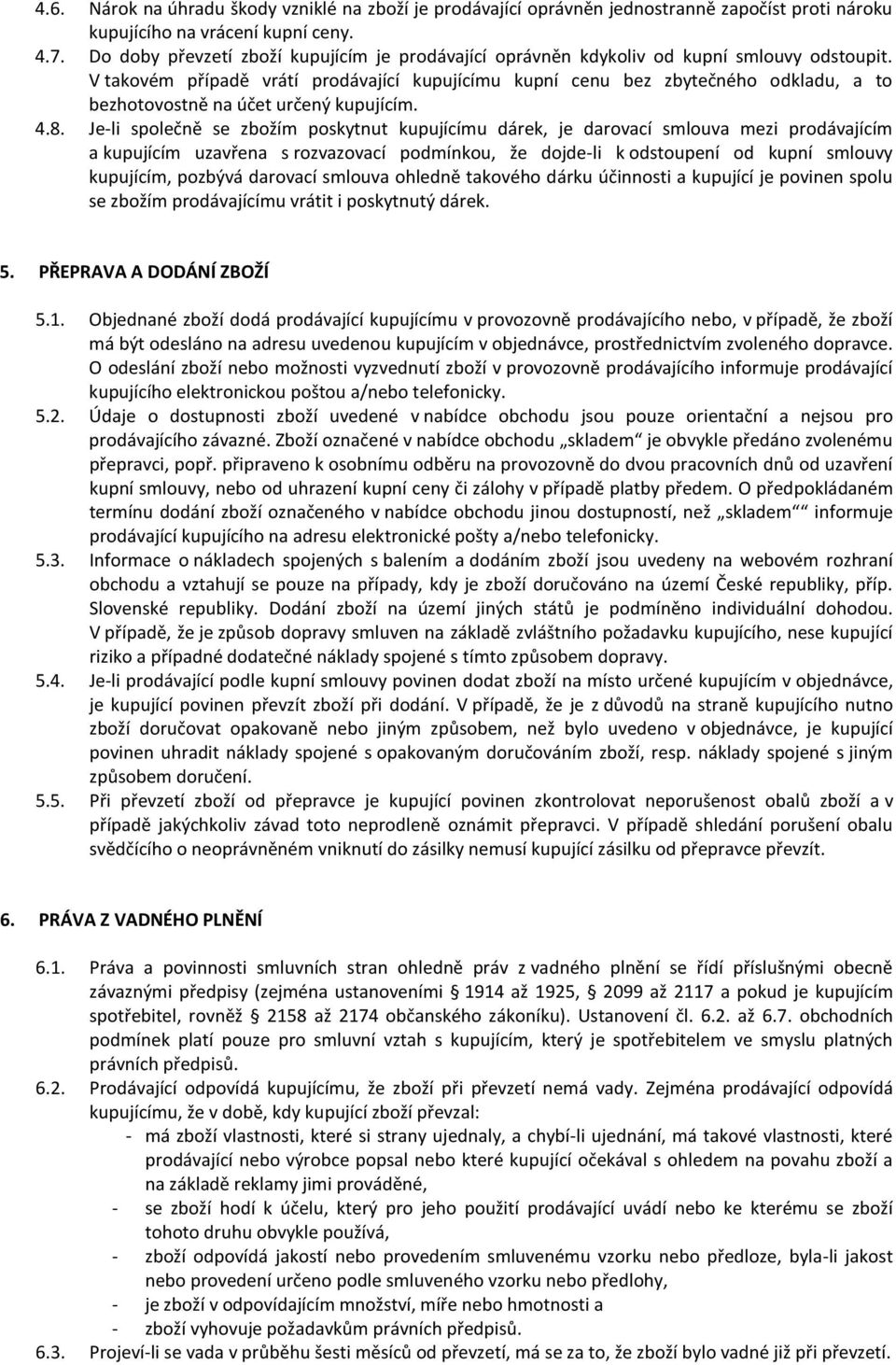 V takovém případě vrátí prodávající kupujícímu kupní cenu bez zbytečného odkladu, a to bezhotovostně na účet určený kupujícím. 4.8.