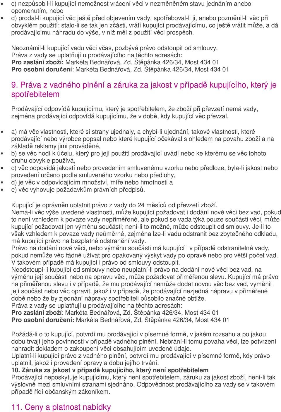 Neoznámil-li kupující vadu věci včas, pozbývá právo odstoupit od smlouvy. Práva z vady se uplatňují u prodávajícího na těchto adresách: Pro zaslání zboží: Markéta Bednářová, Zd.