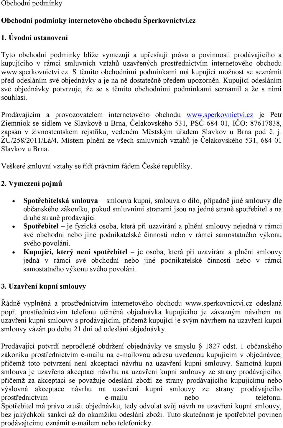 sperkovnictvi.cz. S těmito obchodními podmínkami má kupující moţnost se seznámit před odesláním své objednávky a je na ně dostatečně předem upozorněn.