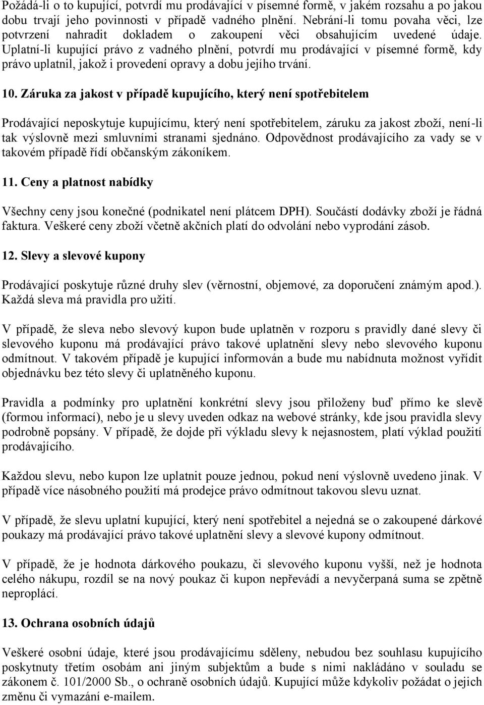 Uplatní-li kupující právo z vadného plnění, potvrdí mu prodávající v písemné formě, kdy právo uplatnil, jakoţ i provedení opravy a dobu jejího trvání. 10.