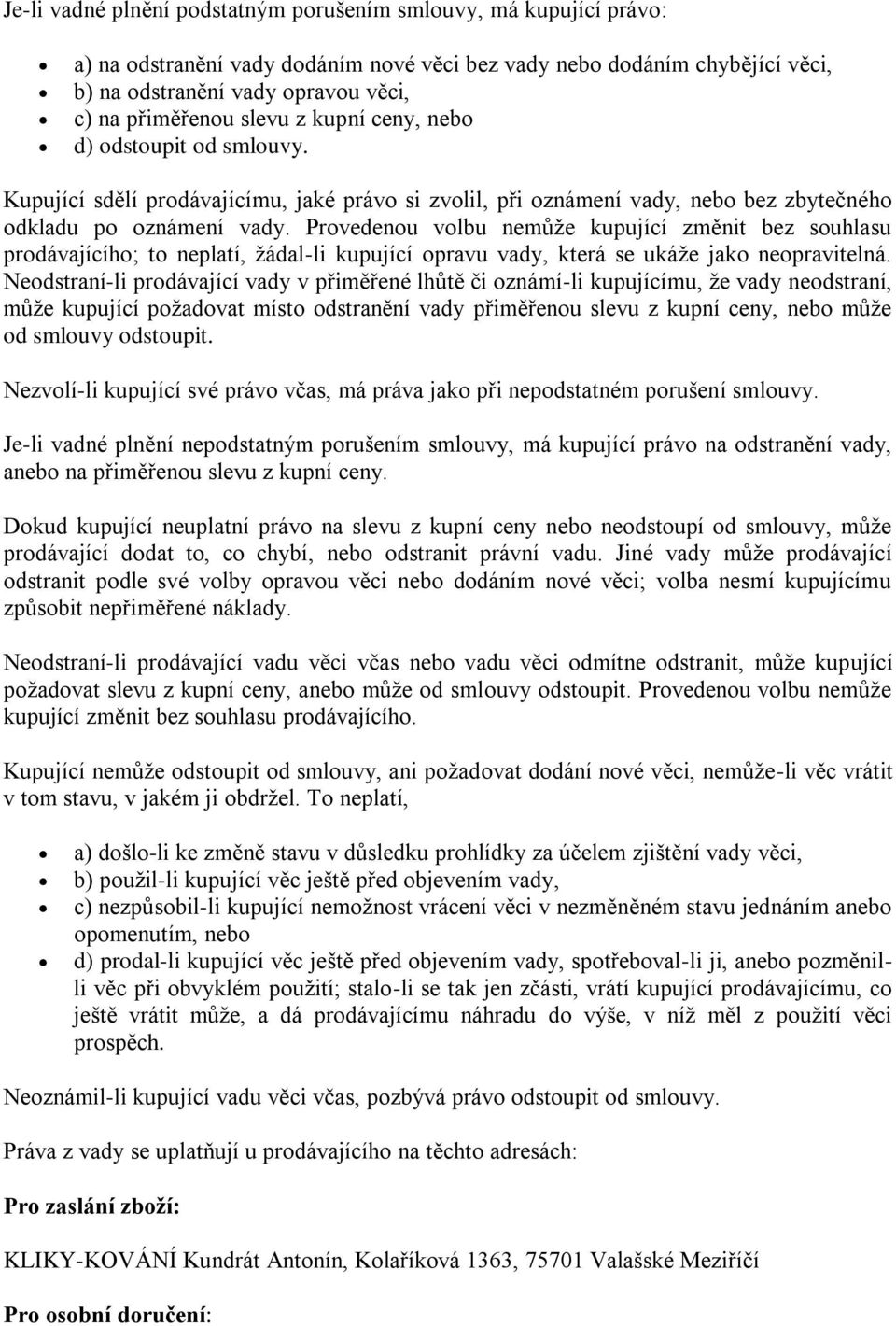 Provedenou volbu nemůže kupující změnit bez souhlasu prodávajícího; to neplatí, žádal-li kupující opravu vady, která se ukáže jako neopravitelná.