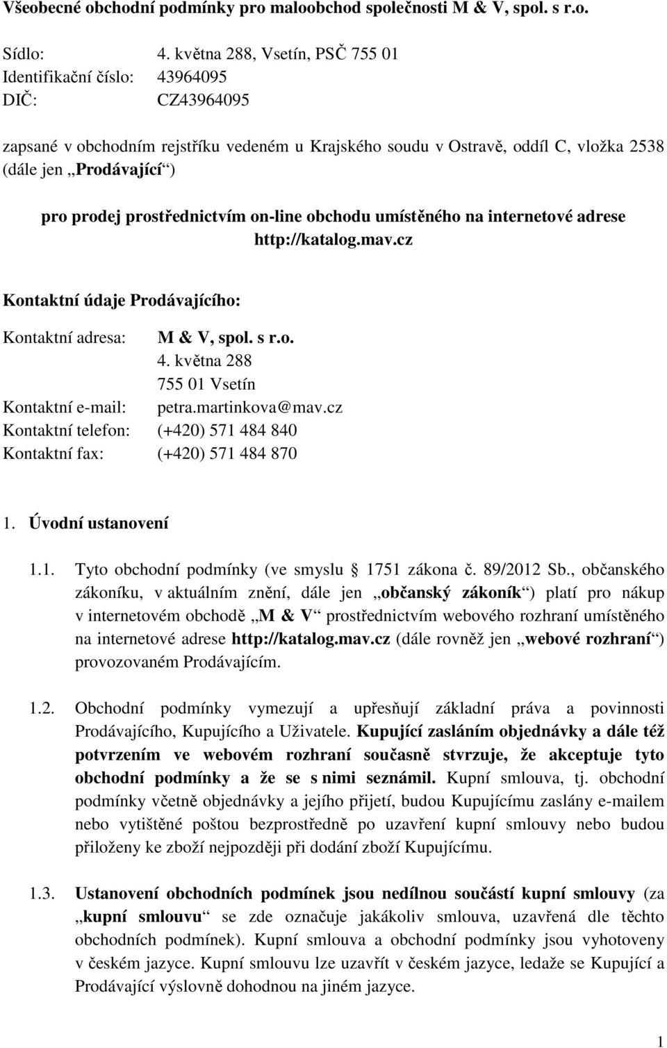 prostřednictvím on-line obchodu umístěného na internetové adrese http://katalog.mav.cz Kontaktní údaje Prodávajícího: Kontaktní adresa: M & V, spol. s r.o. 4.