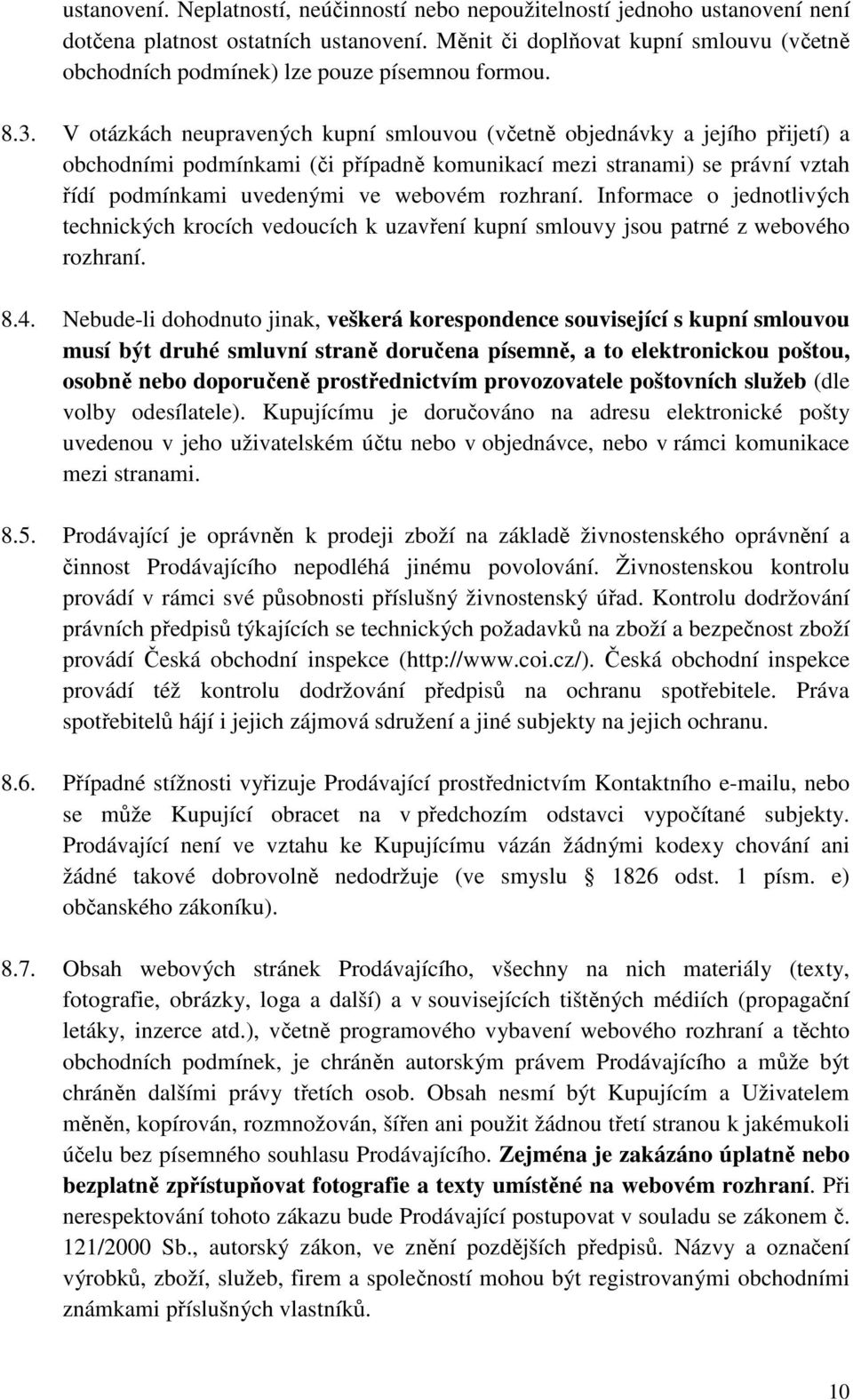 V otázkách neupravených kupní smlouvou (včetně objednávky a jejího přijetí) a obchodními podmínkami (či případně komunikací mezi stranami) se právní vztah řídí podmínkami uvedenými ve webovém