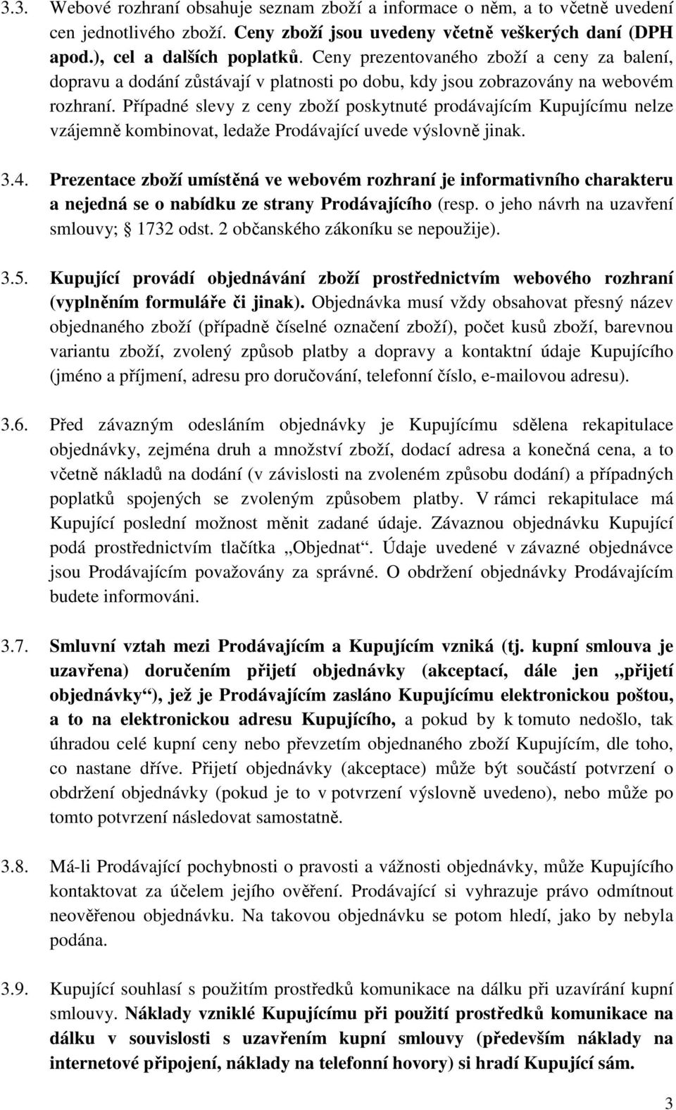 Případné slevy z ceny zboží poskytnuté prodávajícím Kupujícímu nelze vzájemně kombinovat, ledaže Prodávající uvede výslovně jinak. 3.4.