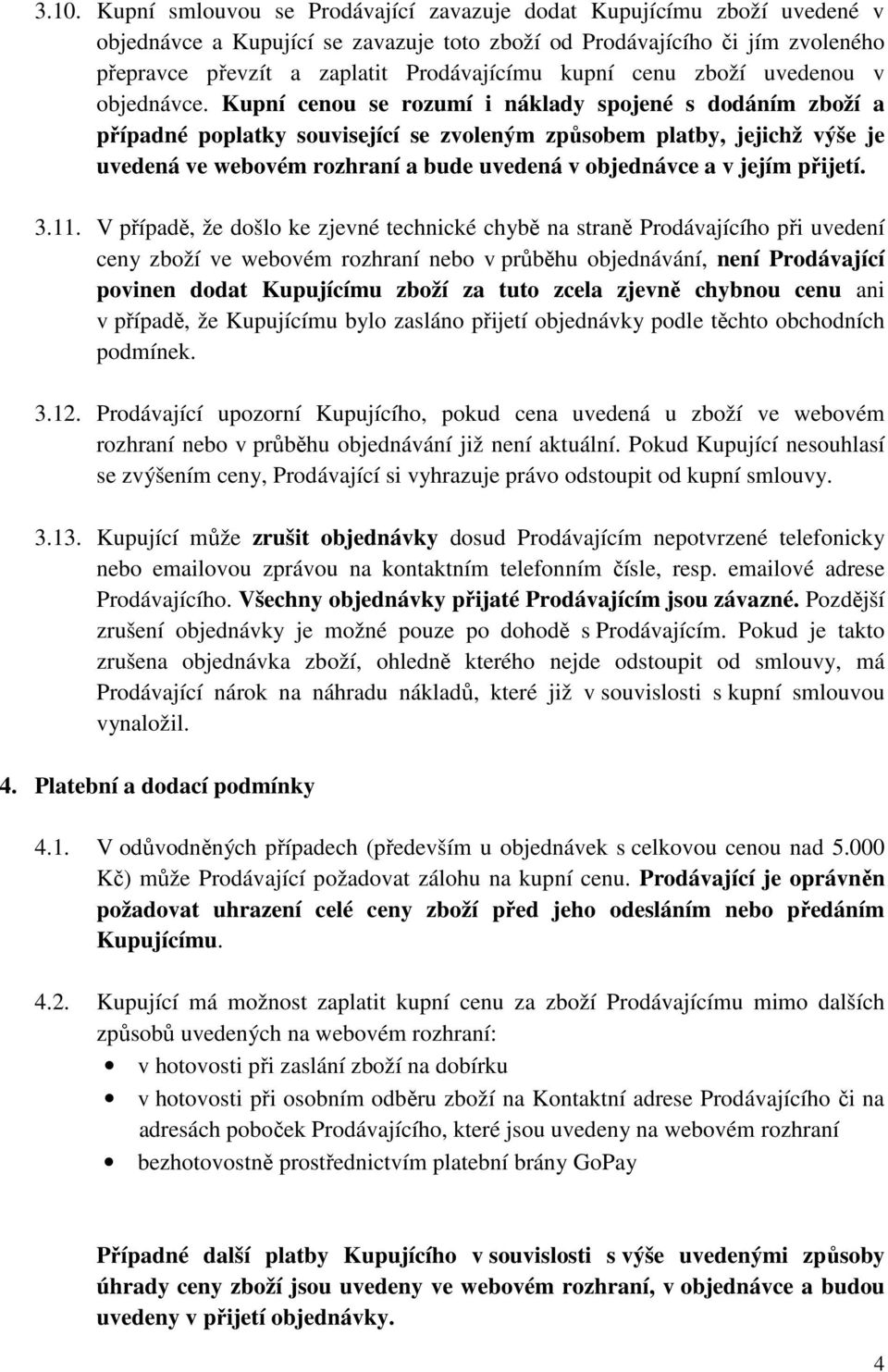 Kupní cenou se rozumí i náklady spojené s dodáním zboží a případné poplatky související se zvoleným způsobem platby, jejichž výše je uvedená ve webovém rozhraní a bude uvedená v objednávce a v jejím