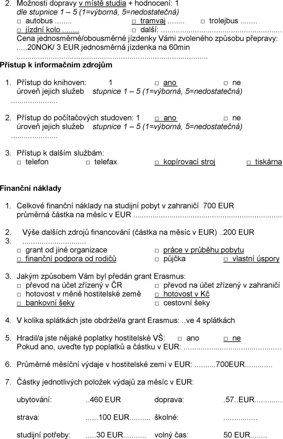 Přístup k dalším službám: telefon telefax kopírovací stroj tiskárna Finanční náklady 1. Celkové finanční náklady na studijní pobyt v zahraničí 700 EUR průměrná částka na měsíc v EUR... 2.