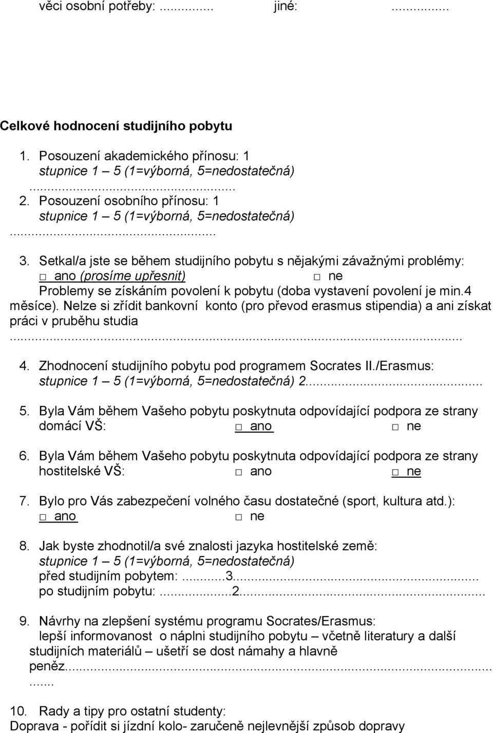 Nelze si zřídit bankovní konto (pro převod erasmus stipendia) a ani získat práci v pruběhu studia 4. Zhodnocení studijního pobytu pod programem Socrates II./Erasmus: 2... 5.