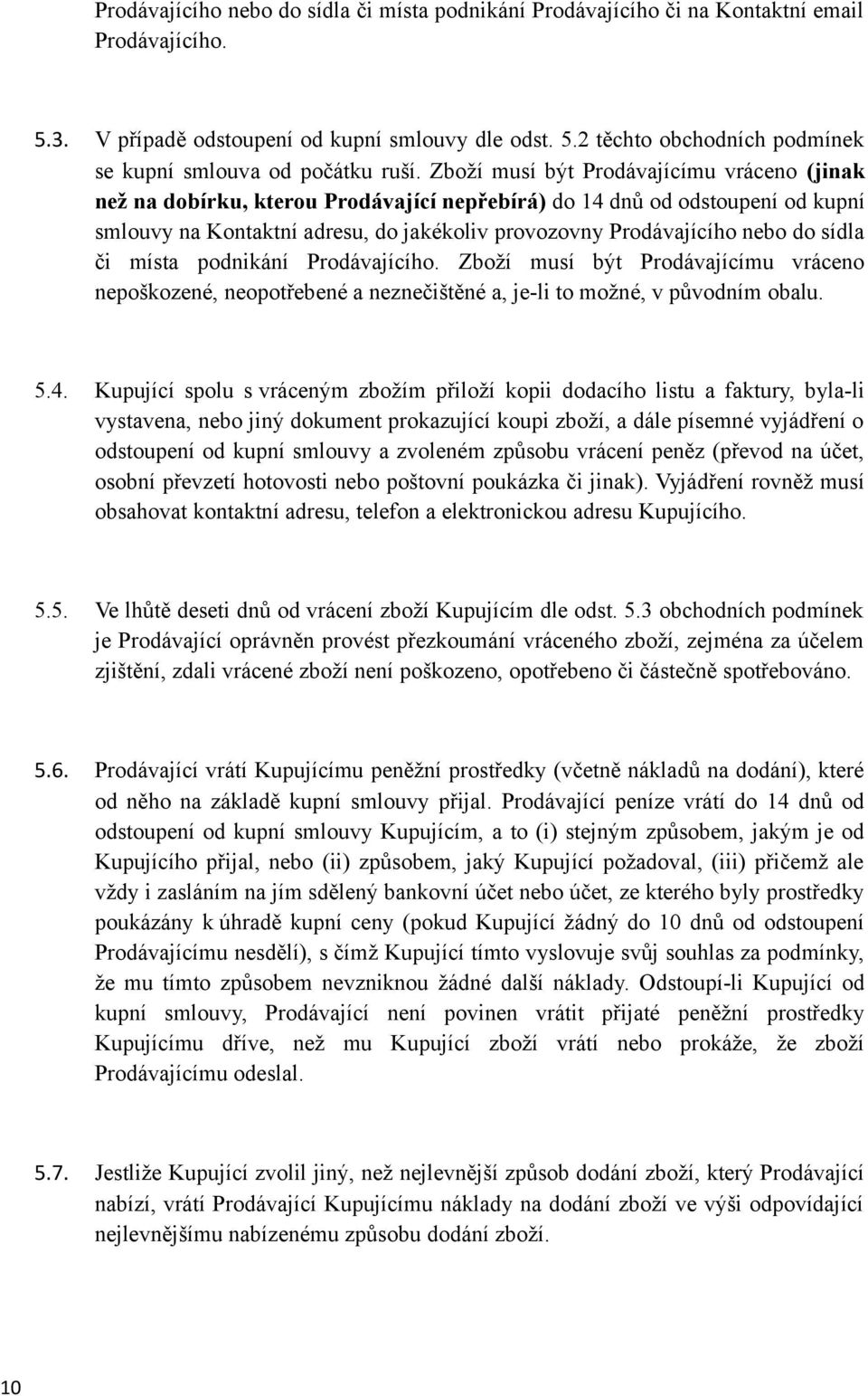 sídla či místa podnikání Prodávajícího. Zboží musí být Prodávajícímu vráceno nepoškozené, neopotřebené a neznečištěné a, je-li to možné, v původním obalu. 5.4.