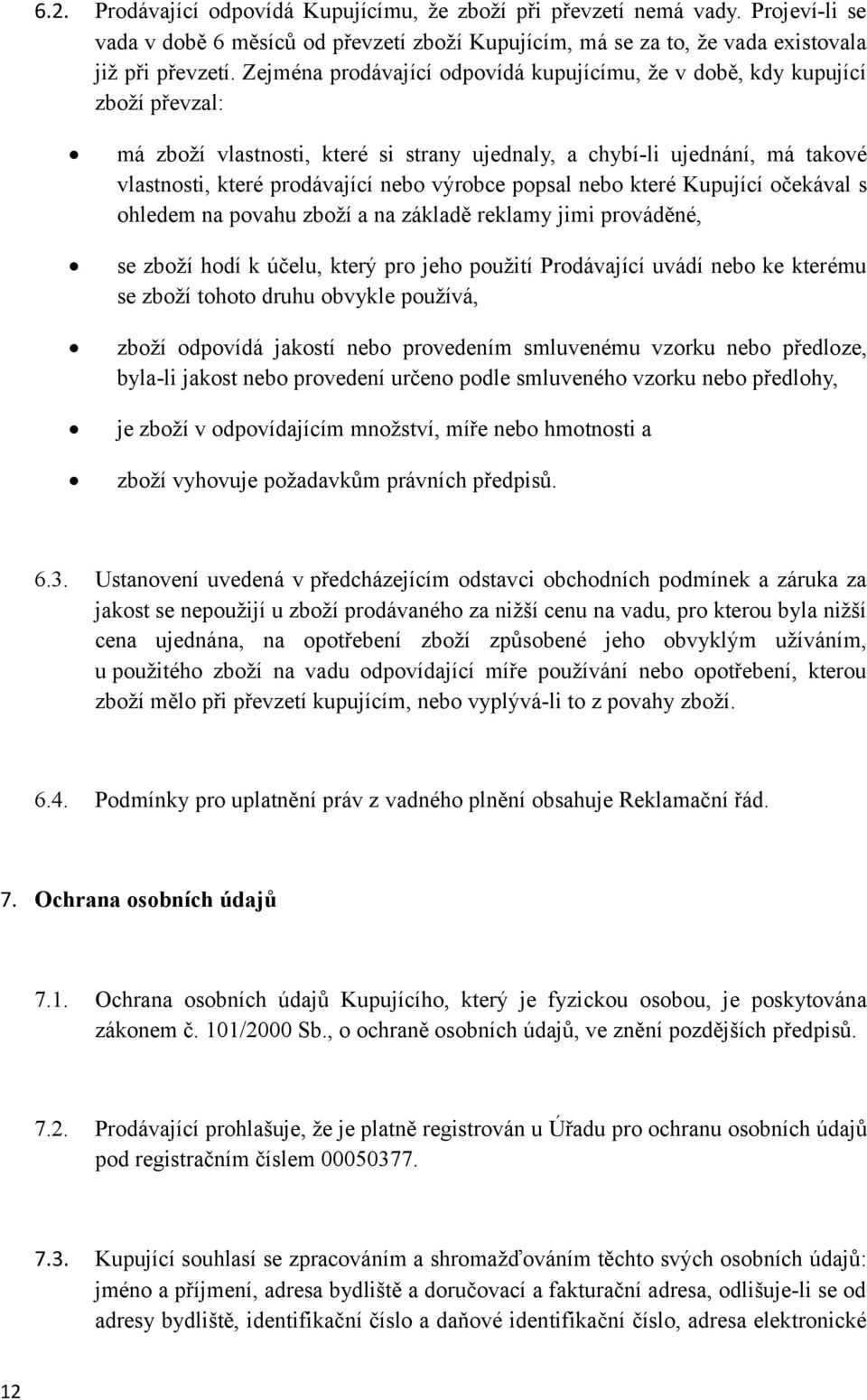 výrobce popsal nebo které Kupující očekával s ohledem na povahu zboží a na základě reklamy jimi prováděné, se zboží hodí k účelu, který pro jeho použití Prodávající uvádí nebo ke kterému se zboží