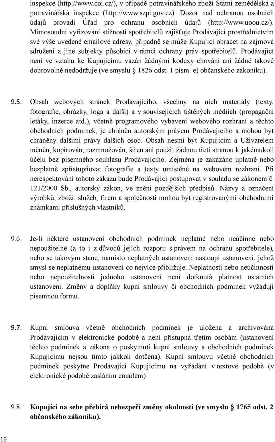 Mimosoudní vyřizování stížností spotřebitelů zajišťuje Prodávající prostřednictvím své výše uvedené emailové adresy, případně se může Kupující obracet na zájmová sdružení a jiné subjekty působící v