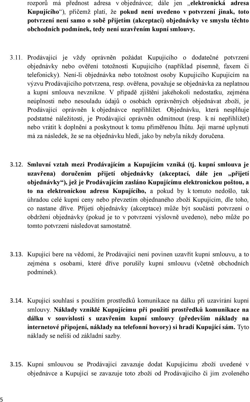 Prodávající je vždy oprávněn požádat Kupujícího o dodatečné potvrzení objednávky nebo ověření totožnosti Kupujícího (například písemně, faxem či telefonicky).