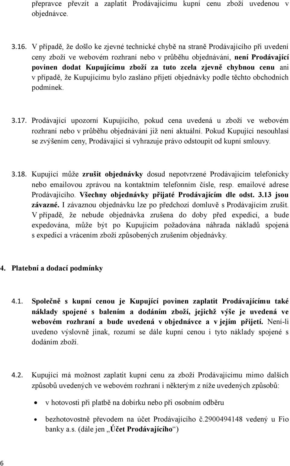 zcela zjevně chybnou cenu ani v případě, že Kupujícímu bylo zasláno přijetí objednávky podle těchto obchodních podmínek. 3.17.