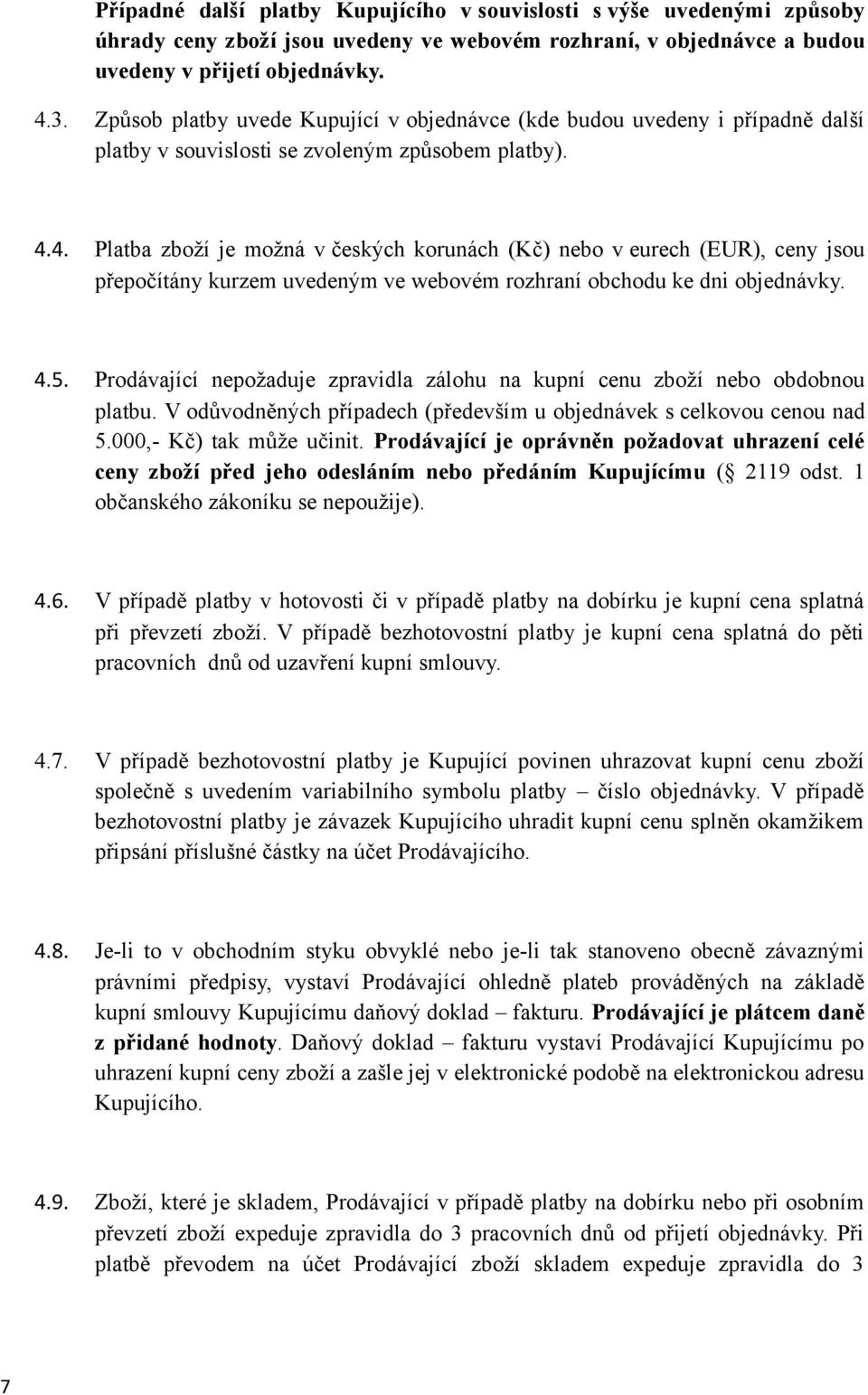 4. Platba zboží je možná v českých korunách (Kč) nebo v eurech (EUR), ceny jsou přepočítány kurzem uvedeným ve webovém rozhraní obchodu ke dni objednávky. 4.5.