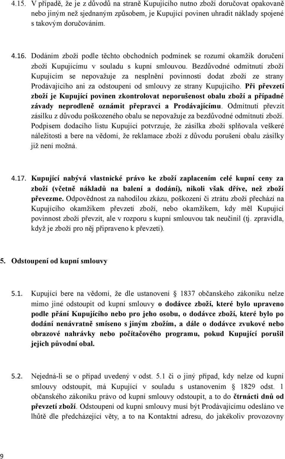 Bezdůvodné odmítnutí zboží Kupujícím se nepovažuje za nesplnění povinnosti dodat zboží ze strany Prodávajícího ani za odstoupení od smlouvy ze strany Kupujícího.