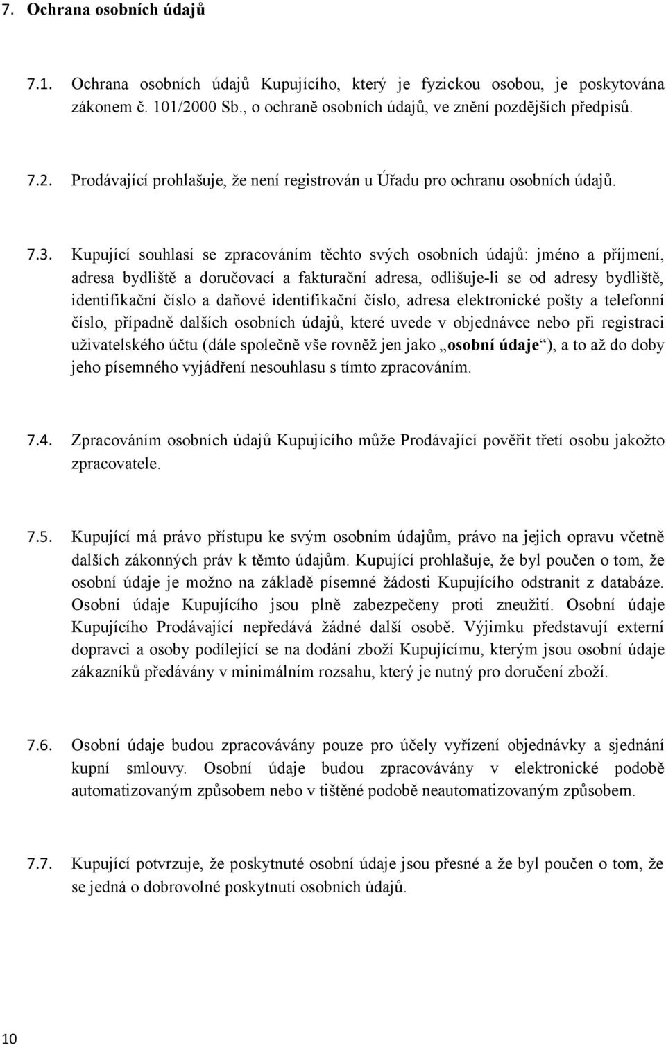 Kupující souhlasí se zpracováním těchto svých osobních údajů: jméno a příjmení, adresa bydliště a doručovací a fakturační adresa, odlišuje-li se od adresy bydliště, identifikační číslo a daňové