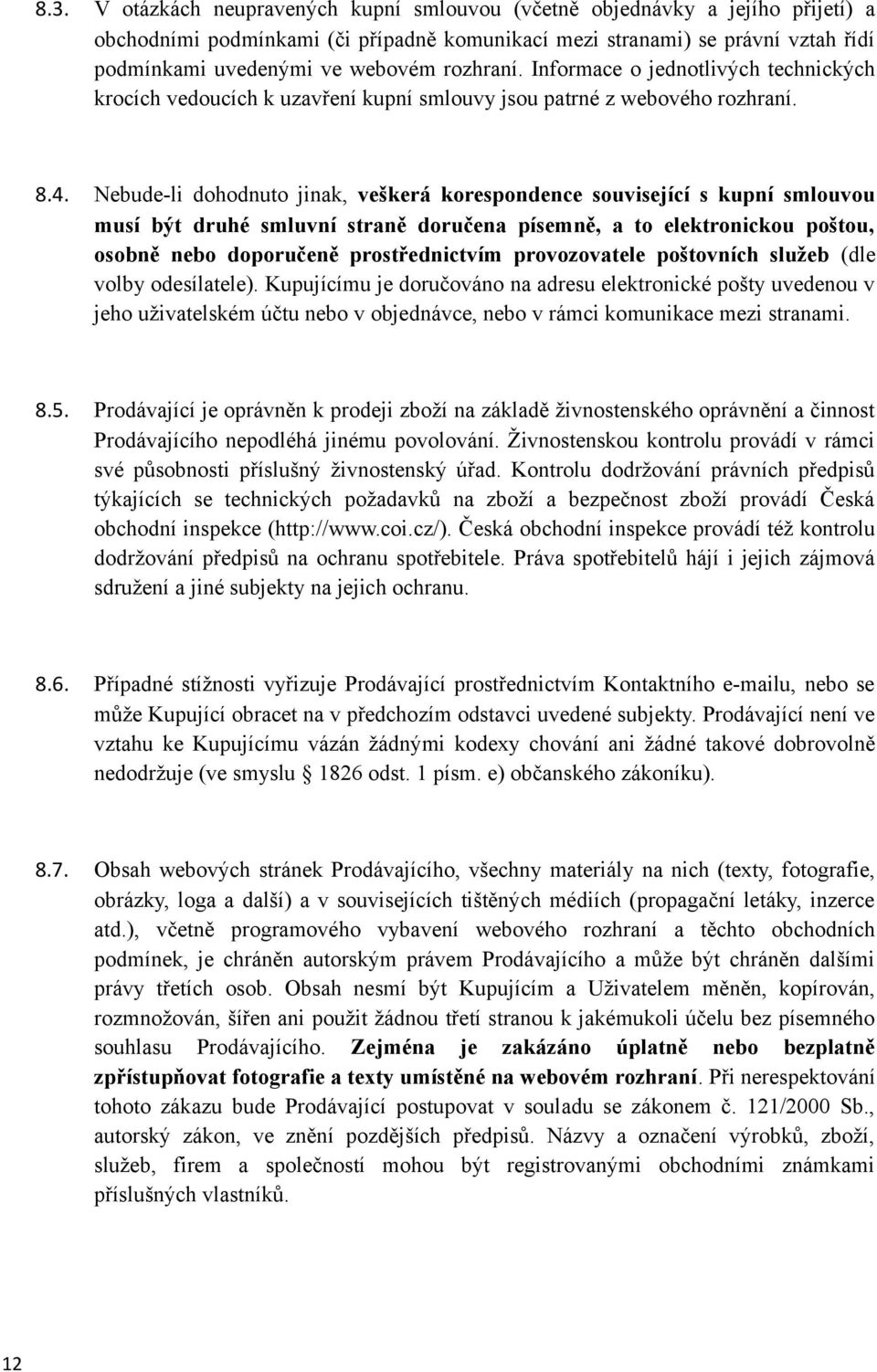 Nebude-li dohodnuto jinak, veškerá korespondence související s kupní smlouvou musí být druhé smluvní straně doručena písemně, a to elektronickou poštou, osobně nebo doporučeně prostřednictvím