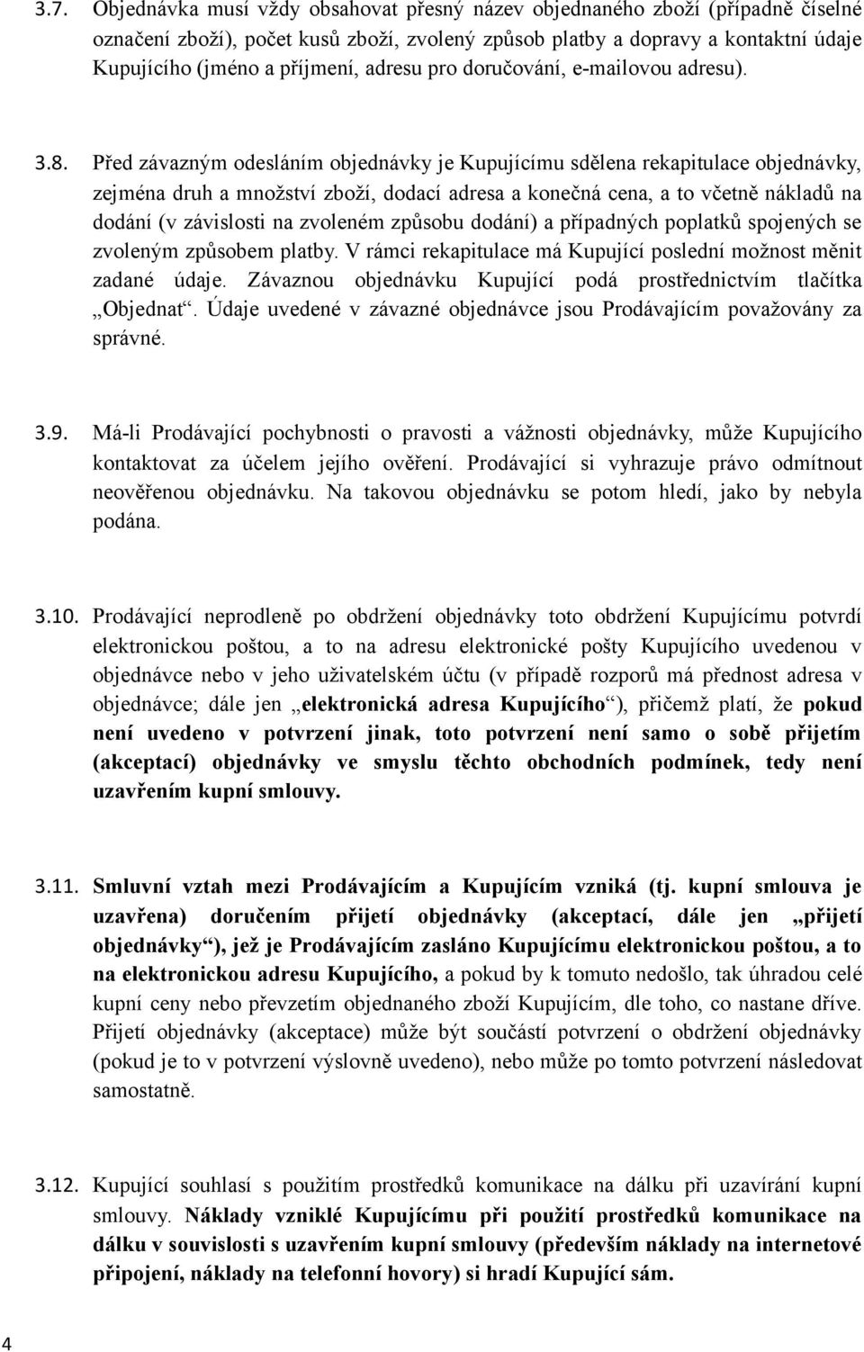 Před závazným odesláním objednávky je Kupujícímu sdělena rekapitulace objednávky, zejména druh a množství zboží, dodací adresa a konečná cena, a to včetně nákladů na dodání (v závislosti na zvoleném