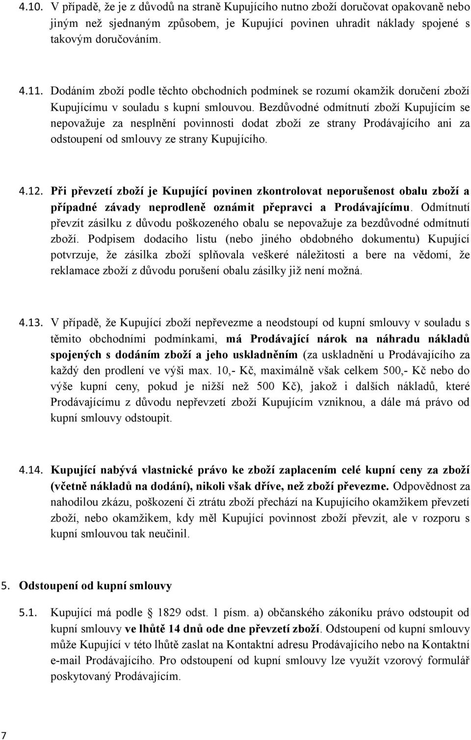 Bezdůvodné odmítnutí zboží Kupujícím se nepovažuje za nesplnění povinnosti dodat zboží ze strany Prodávajícího ani za odstoupení od smlouvy ze strany Kupujícího. 4.12.