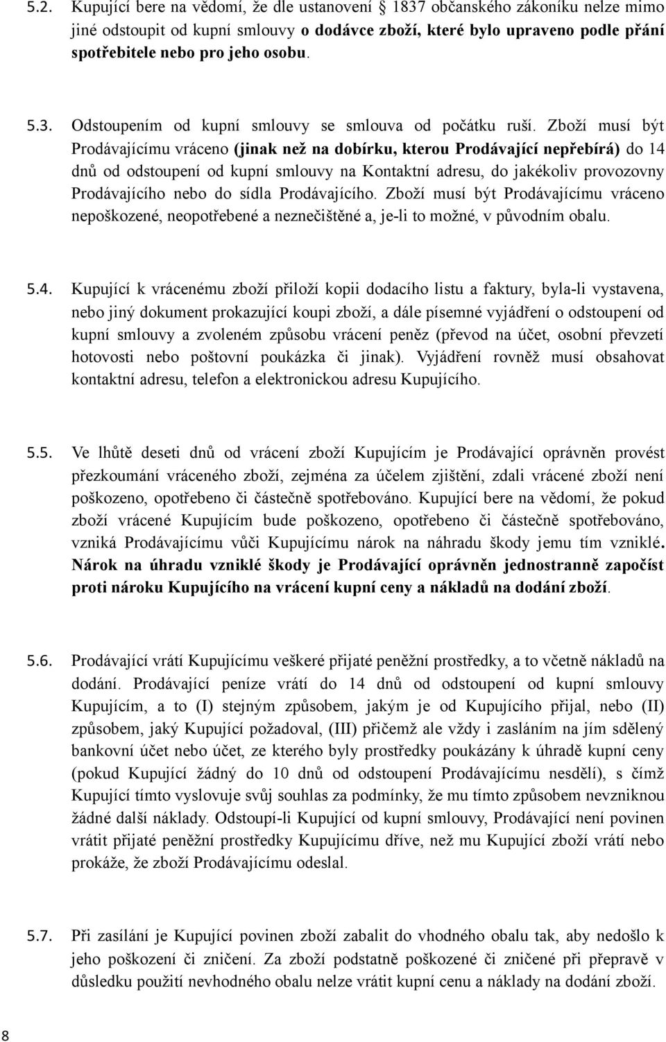 Zboží musí být Prodávajícímu vráceno (jinak než na dobírku, kterou Prodávající nepřebírá) do 14 dnů od odstoupení od kupní smlouvy na Kontaktní adresu, do jakékoliv provozovny Prodávajícího nebo do