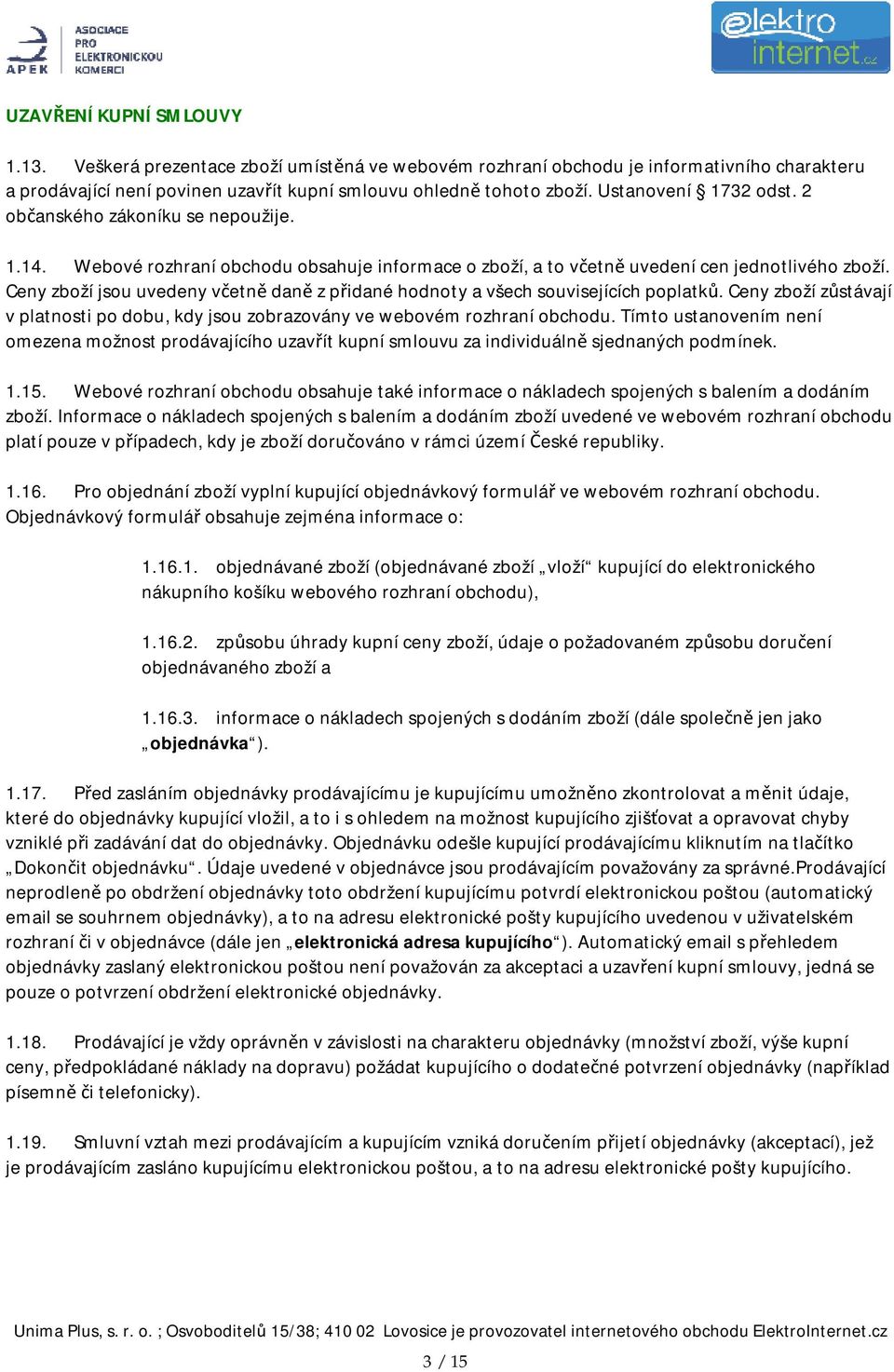 Ceny zboží jsou uvedeny včetně daně z přidané hodnoty a všech souvisejících poplatků. Ceny zboží zůstávají v platnosti po dobu, kdy jsou zobrazovány ve webovém rozhraní obchodu.