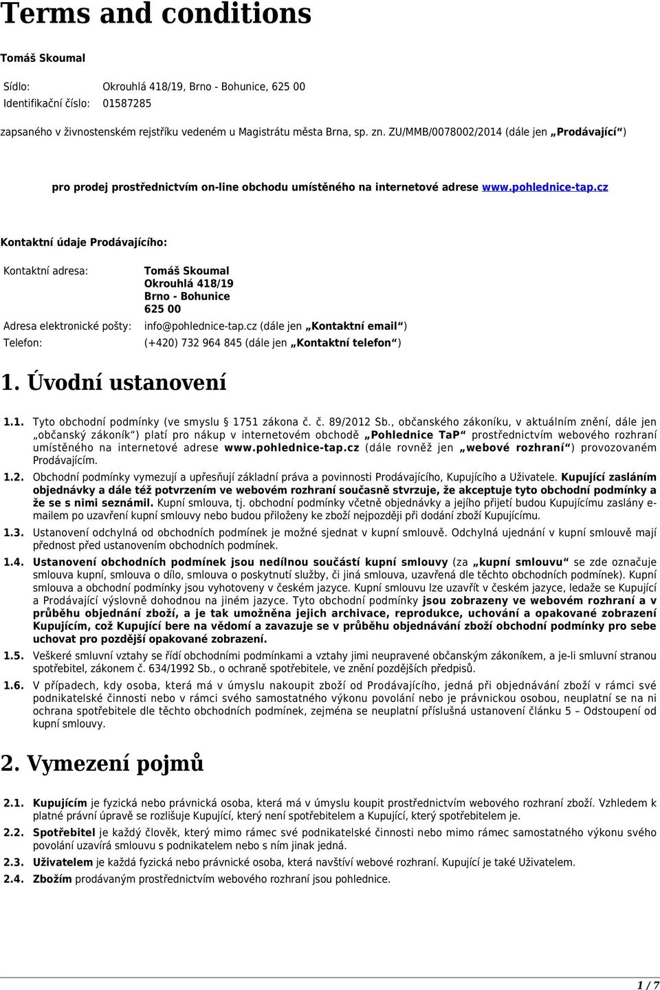 cz Kontaktní údaje Prodávajícího: Kontaktní adresa: Adresa elektronické pošty: Telefon: Tomáš Skoumal Okrouhlá 418/19 Brno - Bohunice 625 00 info@pohlednice-tap.