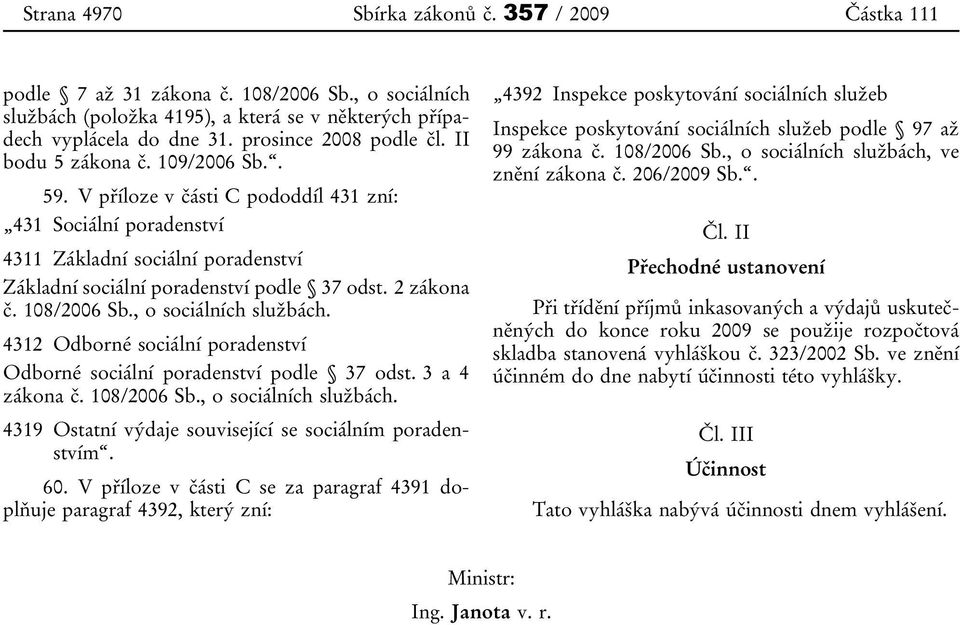 V příloze v části C pododdíl 431 zní: 431 Sociální poradenství 4311 Základní sociální poradenství Základní sociální poradenství podle 37 odst. 2 zákona č. 108/2006 Sb., o sociálních službách.