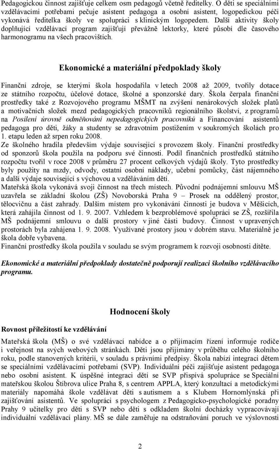 Další aktivity školy doplňující vzdělávací program zajišťují převážně lektorky, které působí dle časového harmonogramu na všech pracovištích.