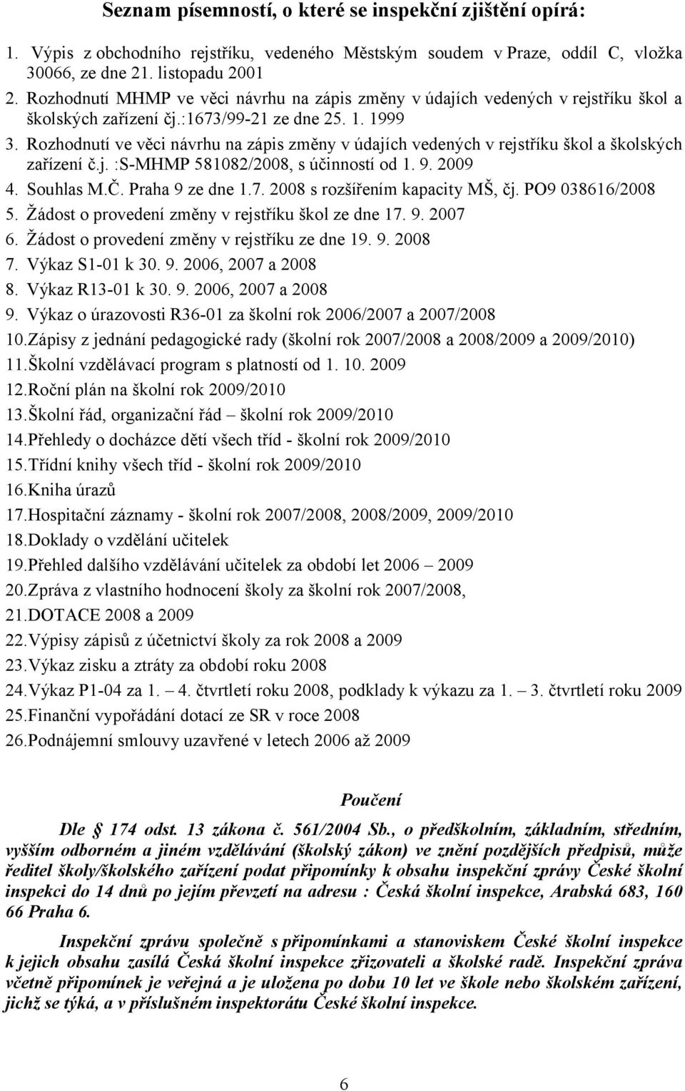 Rozhodnutí ve věci návrhu na zápis změny v údajích vedených v rejstříku škol a školských zařízení č.j. :S-MHMP 581082/2008, s účinností od 1. 9. 2009 4. Souhlas M.Č. Praha 9 ze dne 1.7.