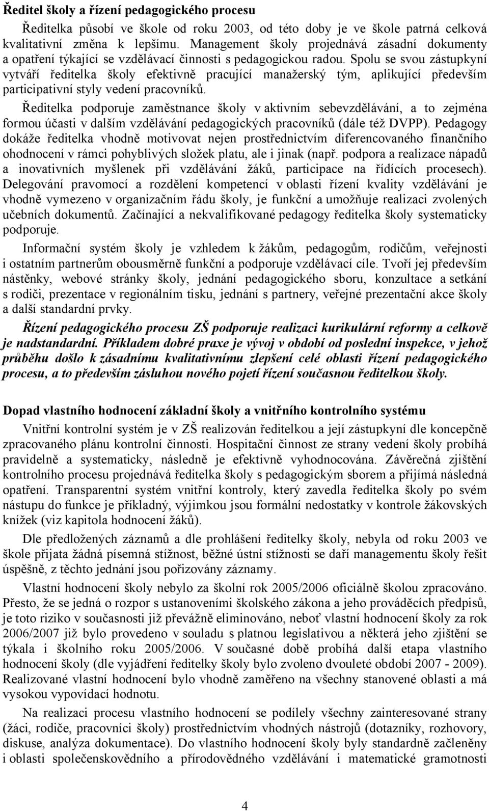 Spolu se svou zástupkyní vytváří ředitelka školy efektivně pracující manažerský tým, aplikující především participativní styly vedení pracovníků.