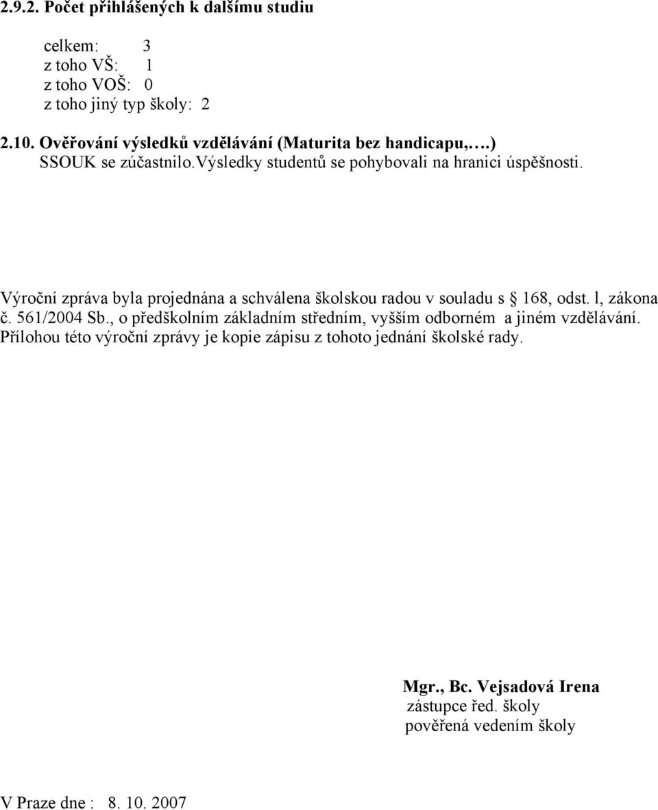 Výroční zpráva byla projednána a schválena školskou radou v souladu s 168, odst. l, zákona č. 561/2004 Sb.