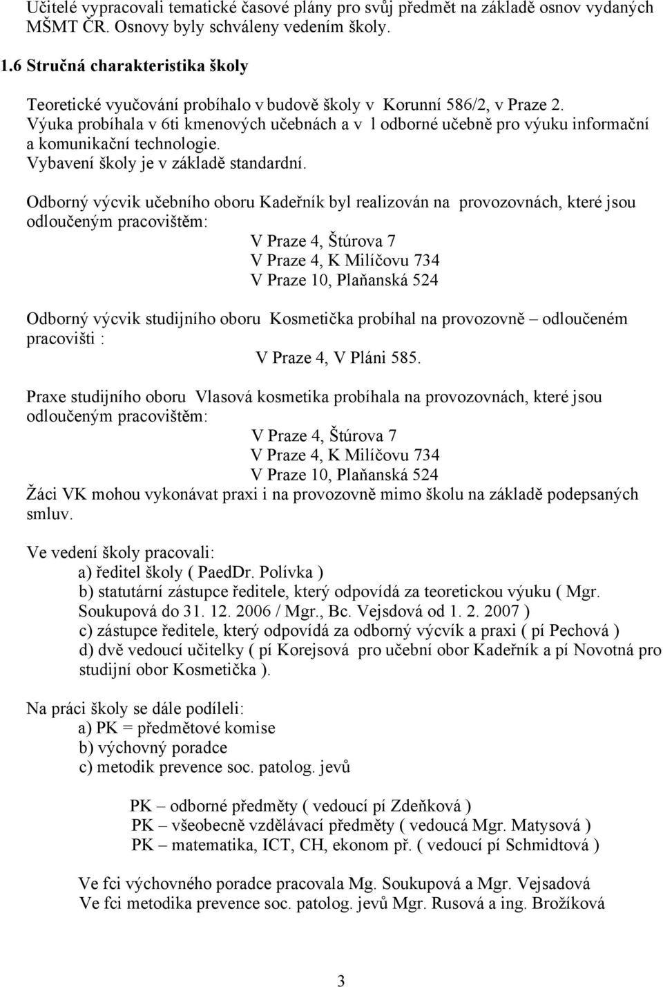 Výuka probíhala v 6ti kmenových učebnách a v l odborné učebně pro výuku informační a komunikační technologie. Vybavení školy je v základě standardní.