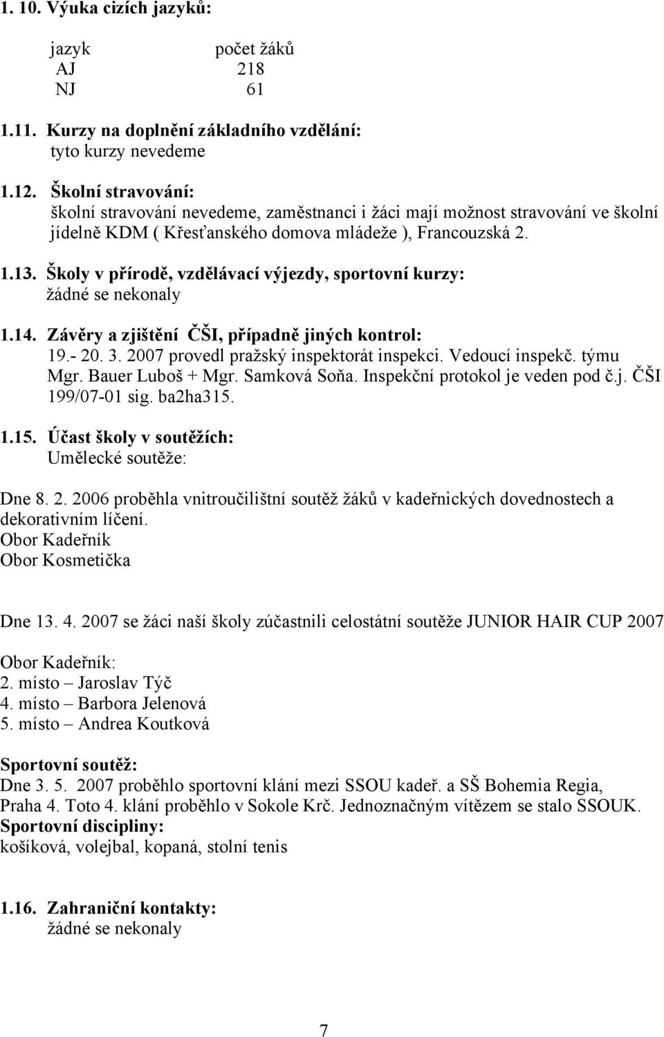 Školy v přírodě, vzdělávací výjezdy, sportovní kurzy: žádné se nekonaly 1.14. Závěry a zjištění ČŠI, případně jiných kontrol: 19.- 20. 3. 2007 provedl pražský inspektorát inspekci. Vedoucí inspekč.